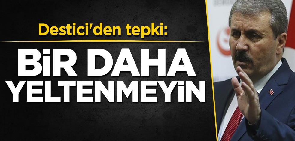 Destici'den tepki: Bir daha yeltenmeyin