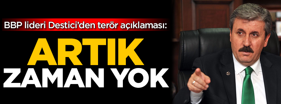 Destici'den terör açıklaması: Zaman yok!
