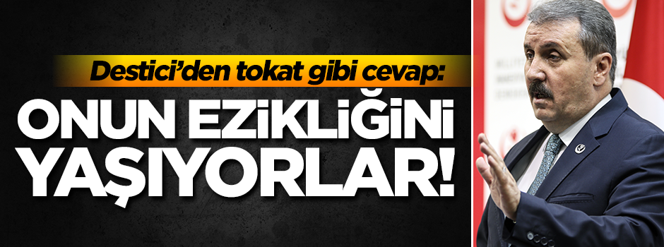 Destici’den tokat gibi cevap: Herhalde onun ezikliğini yaşıyorlar