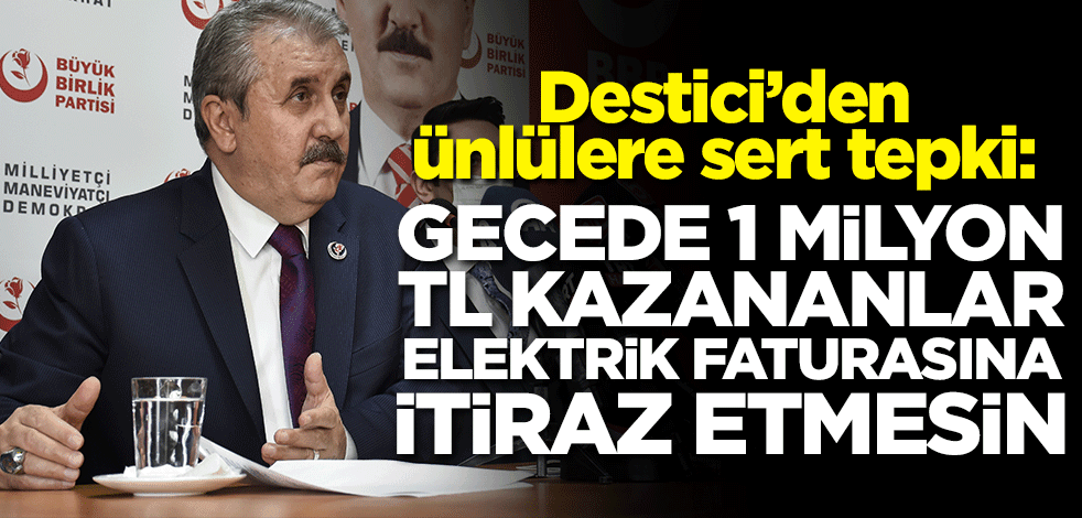 Destici'den ünlülere sert tepki: Gecede 1 milyon TL kazananlar elektrik faturasına itiraz etmesin