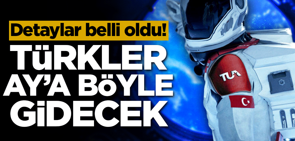 Detaylar belli oldu! Türkler Ay'a böyle gidecek