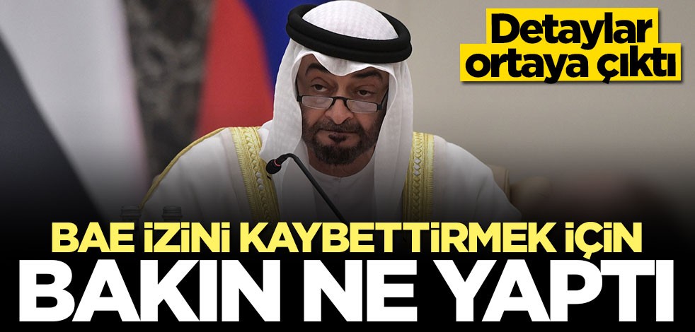 Detaylar ortaya çıktı: BAE izini kaybettirmek için bakın ne yaptı