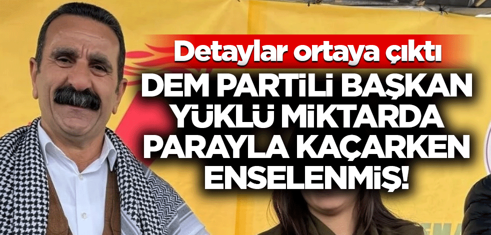 Detaylar ortaya çıktı: DEM Partili başkan milyonları kaçırırken yakalandı!