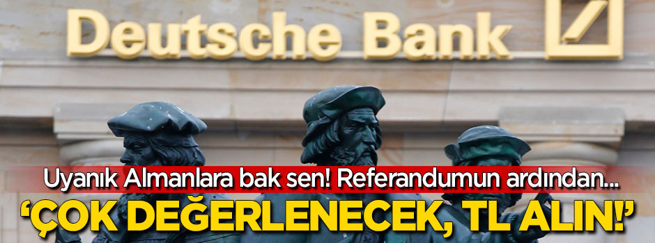 Deutsche Bank: "Çok değerlenecek, TL alın!"
