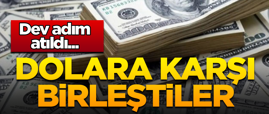 Dev adım atıldı... Dolara karşı birleştiler