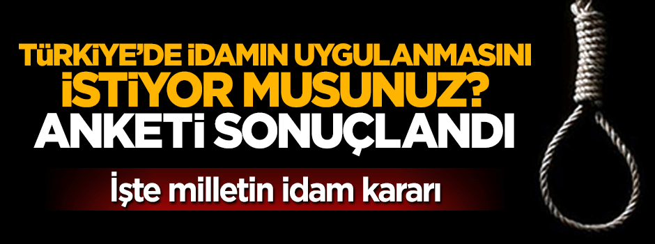 Dev anket sonuçlandı, millet 'idam' kararını verdi