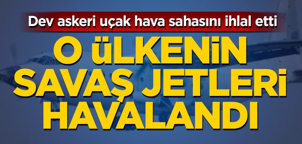 Dev askeri uçak hava sahasını ihlal etti! O ülkenin savaş jetleri havalandı