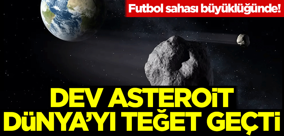 Dev asteroit, Dünya’yı teğet geçti