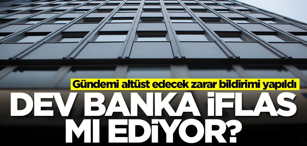 Dev banka iflas mı ediyor? Gündemi altüst edecek zarar bildirimi yaptılar