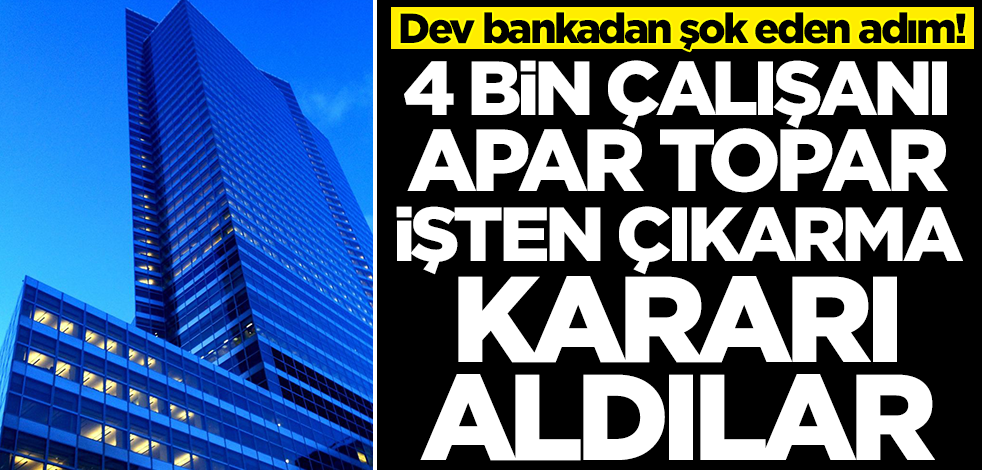 Dev bankadan şok eden karar! Binlerce çalışana kapıyı gösterdiler... Büyük kıyım yapacaklar