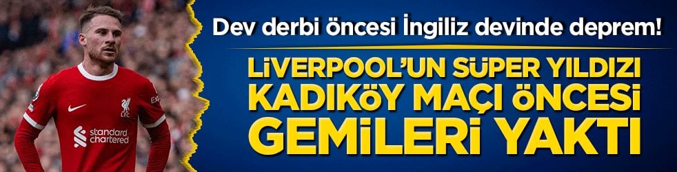 Dev derbi öncesi İngiliz devinde deprem! Liverpool’un süper yıldızı Kadıköy maçı öncesi gemileri yaktı!