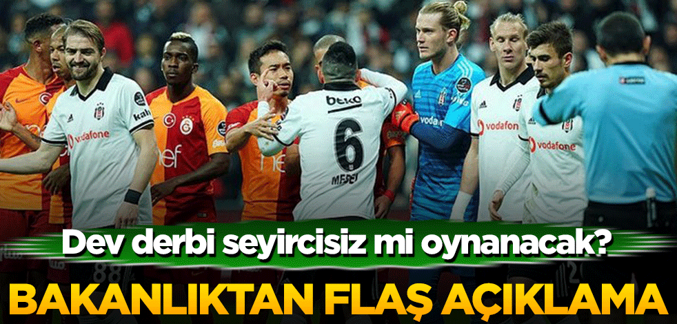 Dev derbi seyircisiz mi oynanacak? Bakanlıktan flaş açıklama