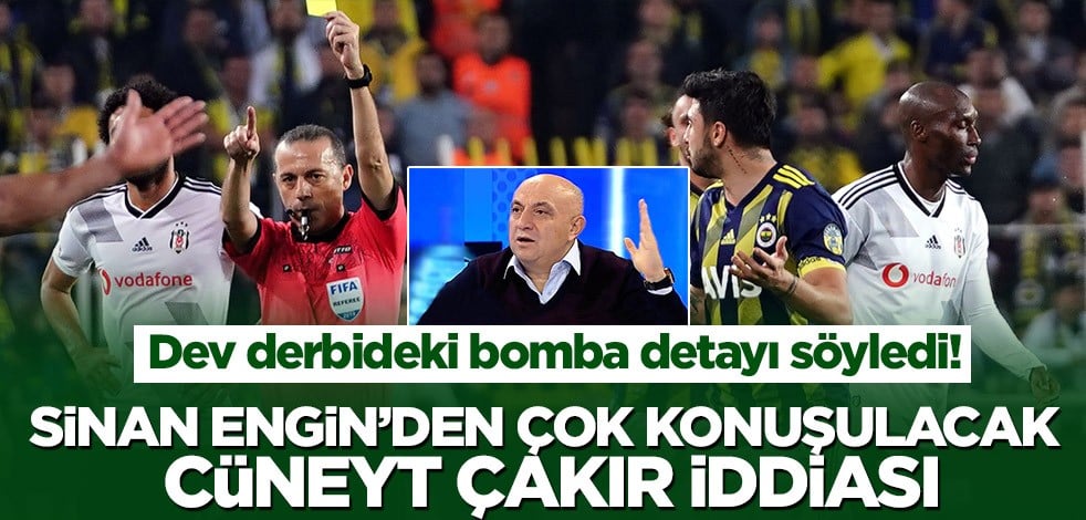 Dev derbideki bomba detayı söyledi! Sinan Engin’den çok konuşulacak Cüneyt Çakır iddiası