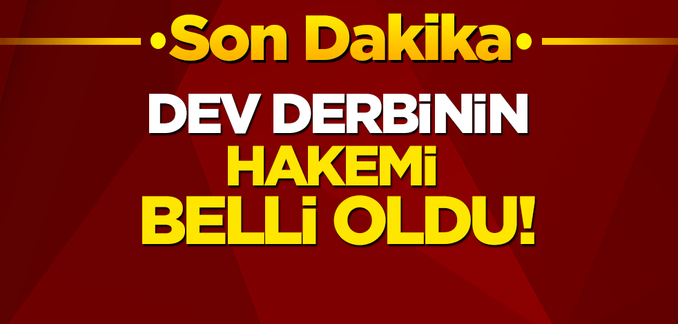Dev derbinin hakemi belli oldu!