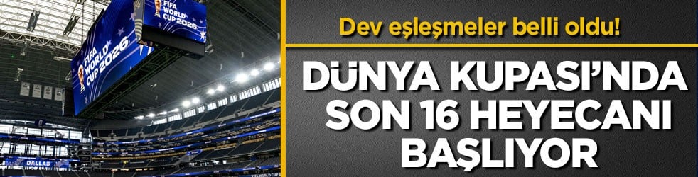 Dev eşleşmeler belli oldu! Dünya Kupası’nda son 16 heyecanı başlıyor