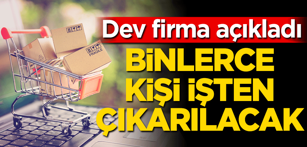 Dev firma açıkladı! Binlerce kişi işten çıkarılacak