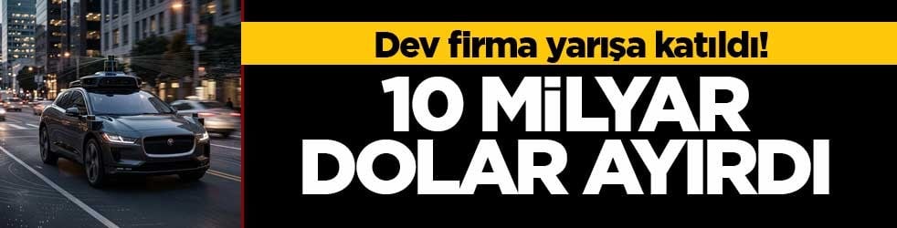 Dev firma yarışa katıldı! 10 milyar dolar ayırdı