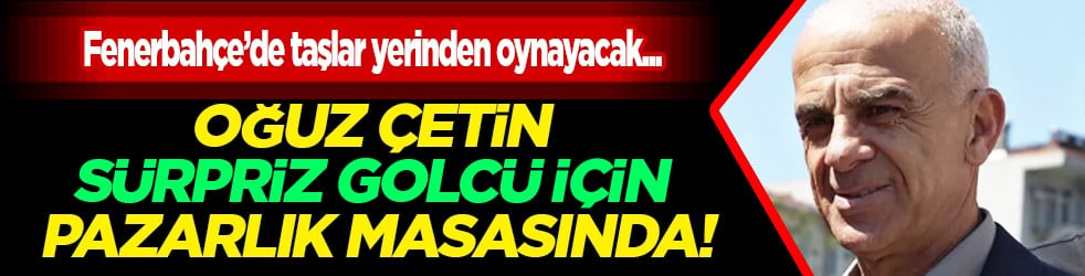Dev forvet için adım atılıyor: Oğuz Çetin sürpriz golcü için pazarlık masasında!