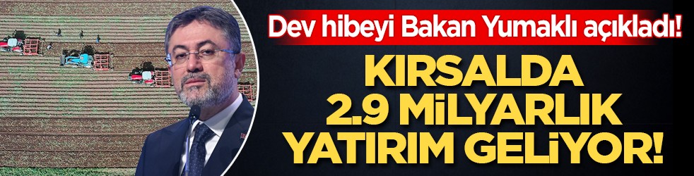 Dev hibeyi Bakan Yumaklı açıkladı! Kırsalda 2.9 milyarlık yatırım geliyor!