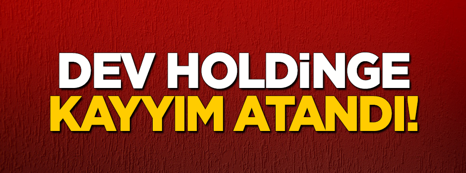 Dev holdinge kayyım atandı!