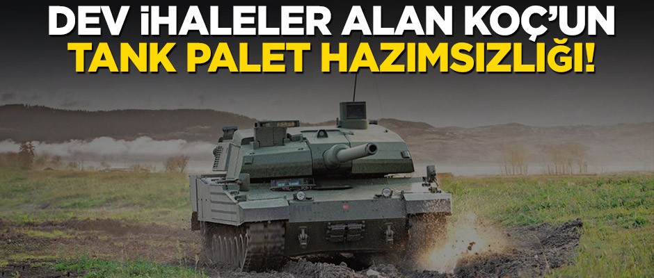 Dev ihaleler alan KOÇ’un tank palet hazımsızlığı!