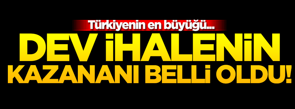 Dev ihalenin kazananı belli oldu!