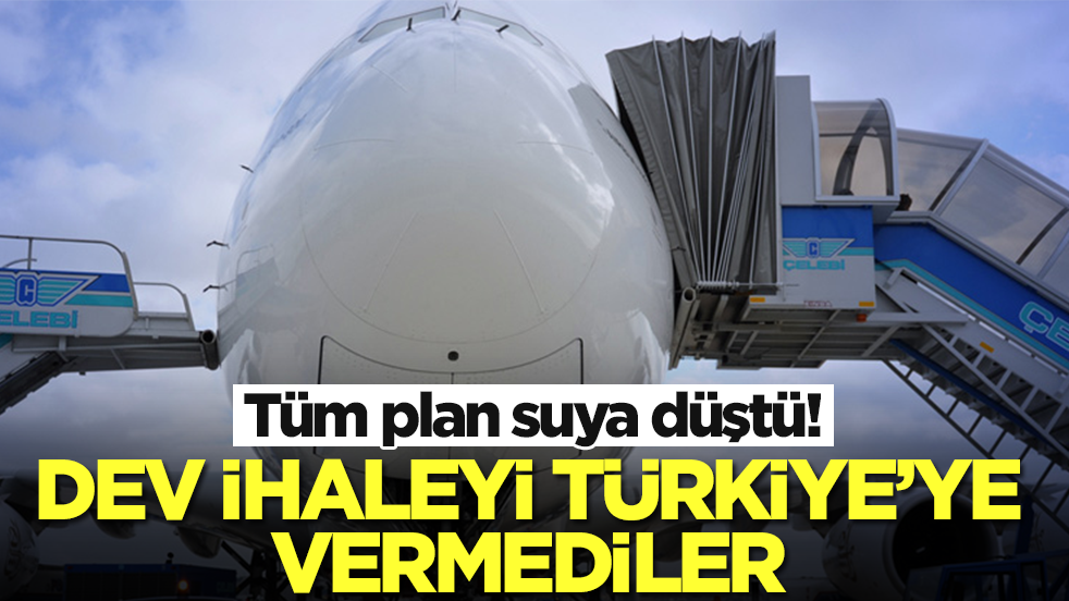 Dev ihaleyi Türkiye'ye vermediler! Tüm planlar suya düştü