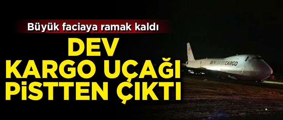Dev kargo uçağı pistten çıktı! Faciaya ramak kaldı