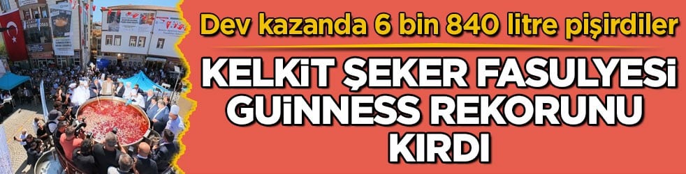 Dev kazanda 6 bin 840 litre pişirdiler! Kelkit şeker fasulyesi Guinness rekorunu kırdı