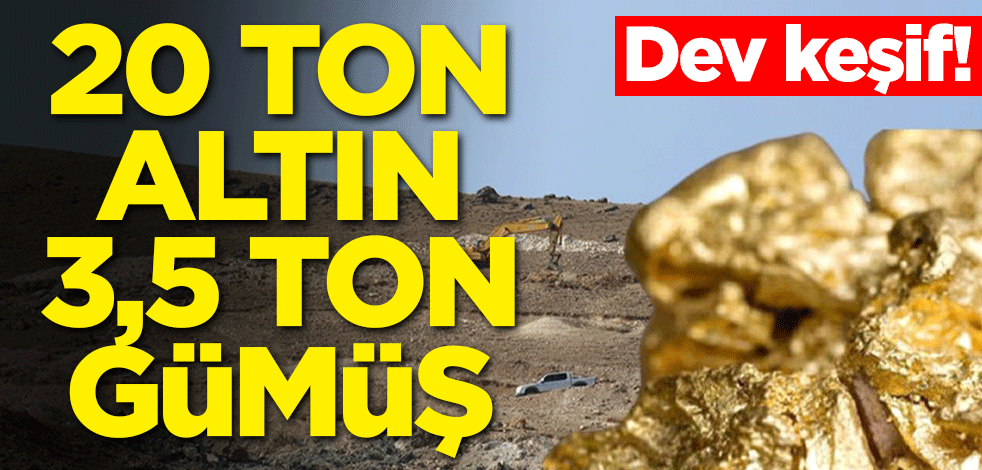 Dev keşif! 20 ton altın, 3,5 ton gümüş bulundu!