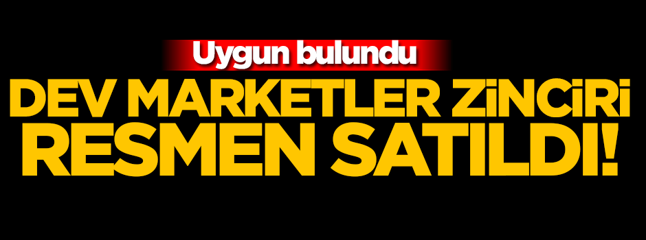 Dev marketler zincirinin devri resmen onaylandı