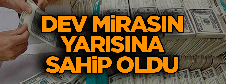 Dev mirasın yarısına sahip oldu