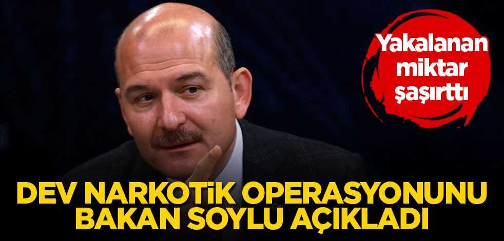 Dev narkotik operasyonunu Bakan Soylu açıkladı