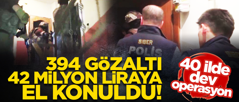 Dev operasyon! 40 ilde 394 kişi için gözaltı kararı verildi
