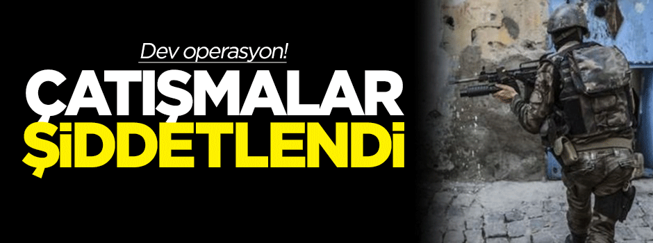 Dev operasyon! Çatışmalar şiddetlendi
