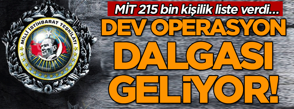 Dev operasyon dalgası geliyor! MİT 215 bin kişilik liste verdi…