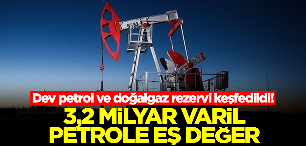 Dev petrol ve doğalgaz rezervi keşfedildi! 3,2 milyar varil petrole eş değer