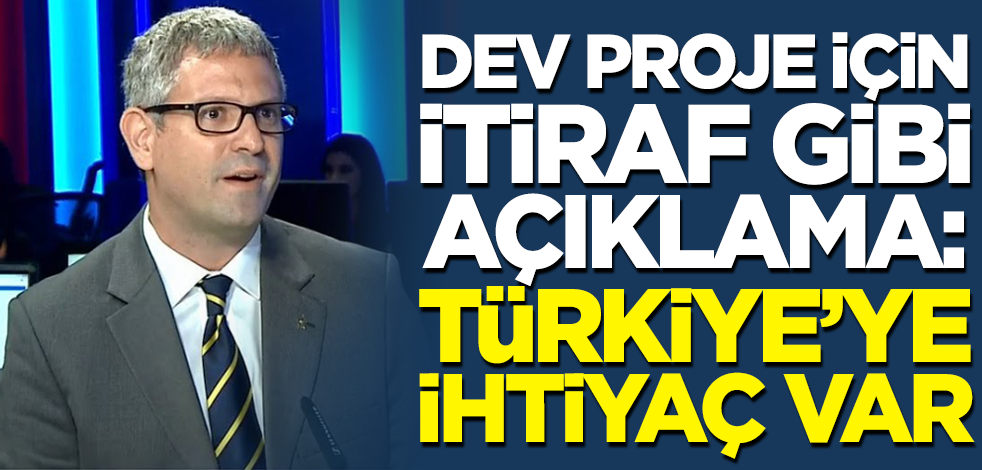 Dev proje için itiraf gibi açıklama: Türkiye'nin desteğine ihtiyaç var!