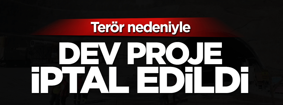 Dev proje terör nedeniyle iptal edildi