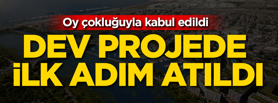 Dev projede ilk adım atıldı! Oy çokluğuyla kabul edildi