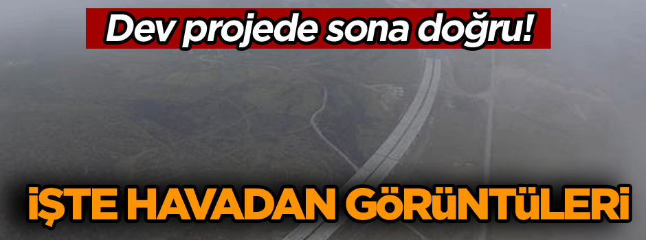Dev projede sona doğru! İşte havadan görüntüleri...