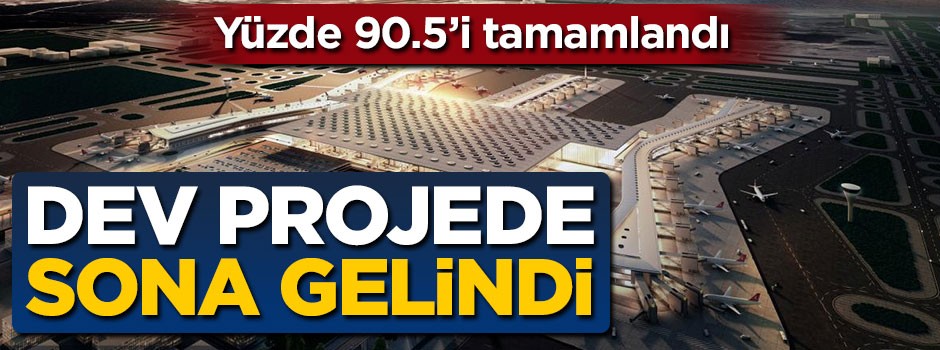Dev projede sona gelindi: Yüzde 90.5'i tamamlandı