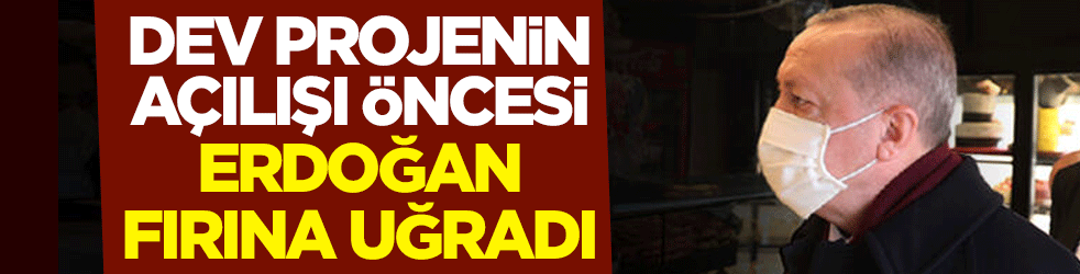 Dev projenin açılışı öncesi Cumhurbaşkanı Erdoğan fırına uğradı