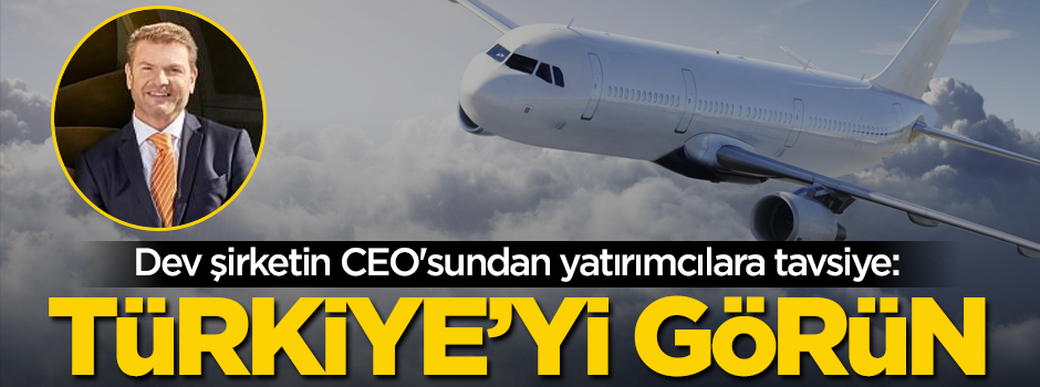 Dev şirketin CEO'sundan yatırımcılara tavsiye: Türkiye'yi görün