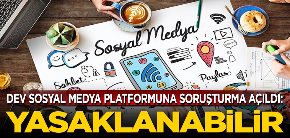 Dev sosyal medya platformuna soruşturma açıldı: Yasaklanabilir