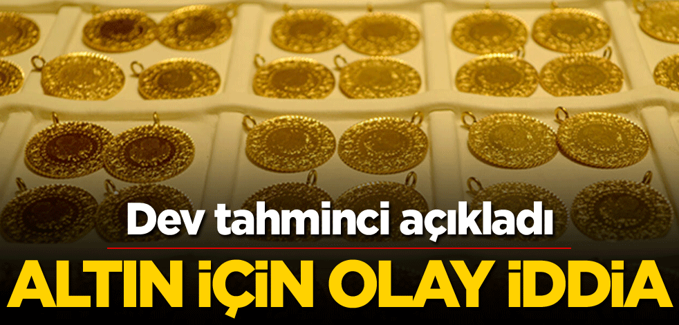 Dev tahminci açıkladı! Altın için olay iddia