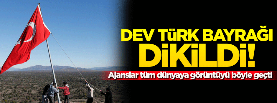 Dev Türk bayrağı dikildi! Tüm dünyaya geçildi...
