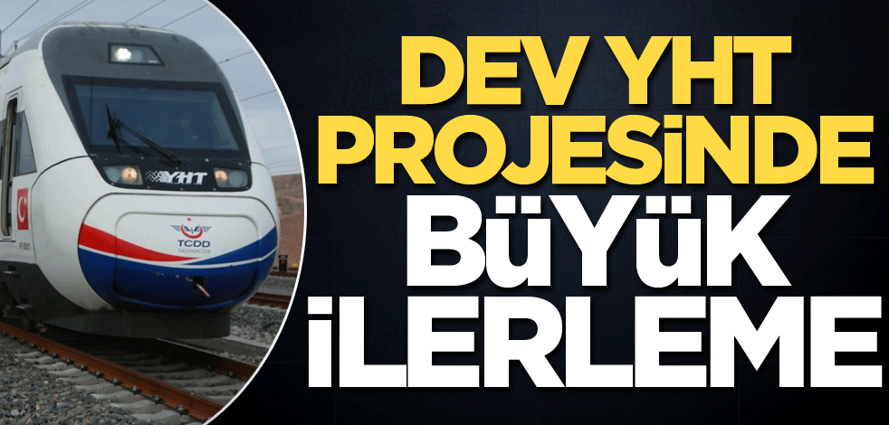 Dev YHT projesinde büyük ilerleme
