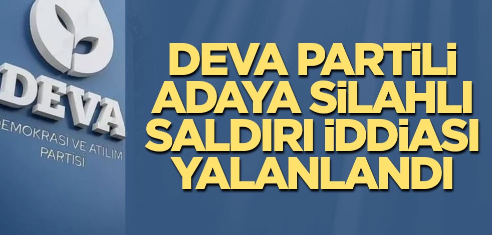 Deva Partili adaya silahlı saldırı iddiası yalanlandı