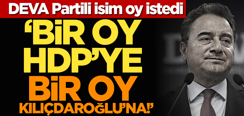 DEVA Partili isim oy istedi: Bir oy HDP’ye bir oy Kılıçdaroğlu’na!